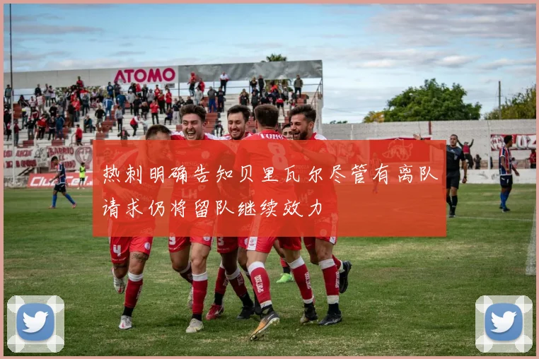 热刺明确告知贝里瓦尔尽管有离队请求仍将留队继续效力