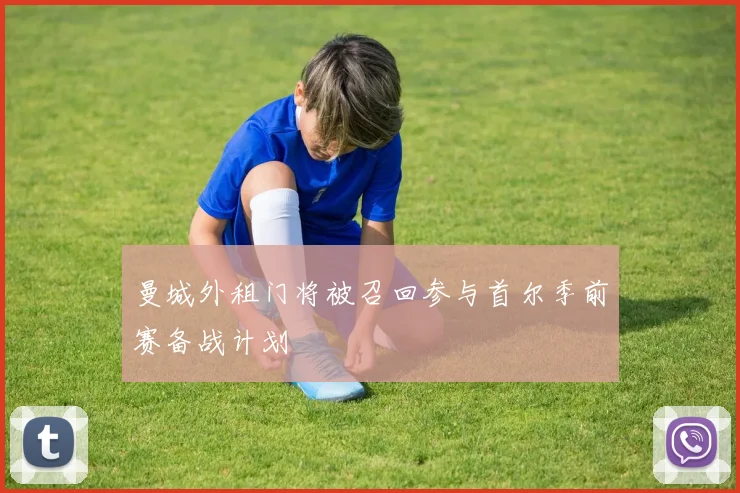 曼城外租门将被召回参与首尔季前赛备战计划